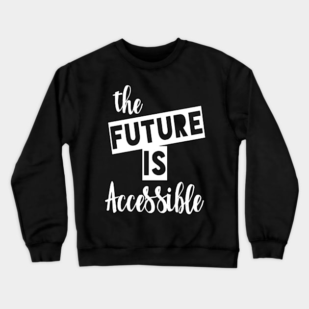 The Future is Accessible Crewneck Sweatshirt by ninazivkovicart